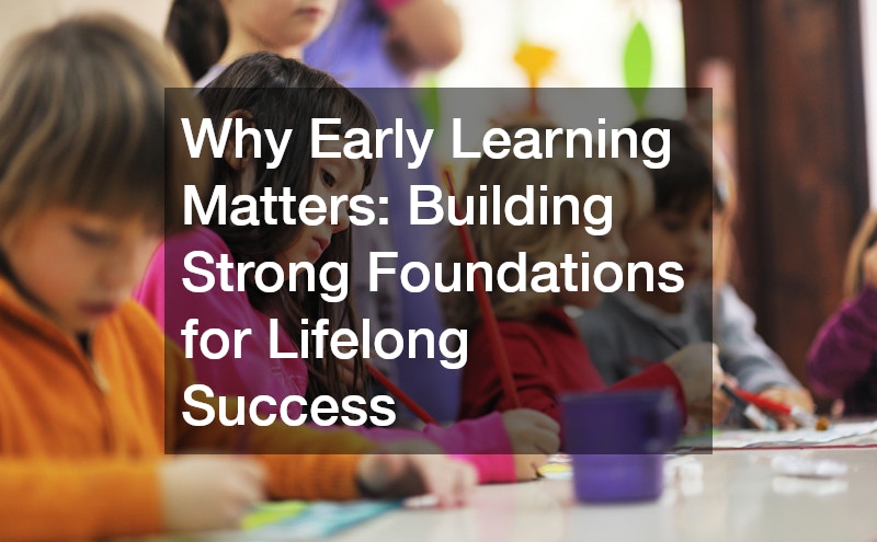 Why Early Learning Matters  Building Strong Foundations for Lifelong Success