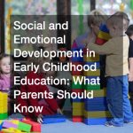 Social and Emotional Development in Early Childhood Education  What Parents Should Know