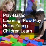 Play-Based Learning  How Play Helps Young Children Learn